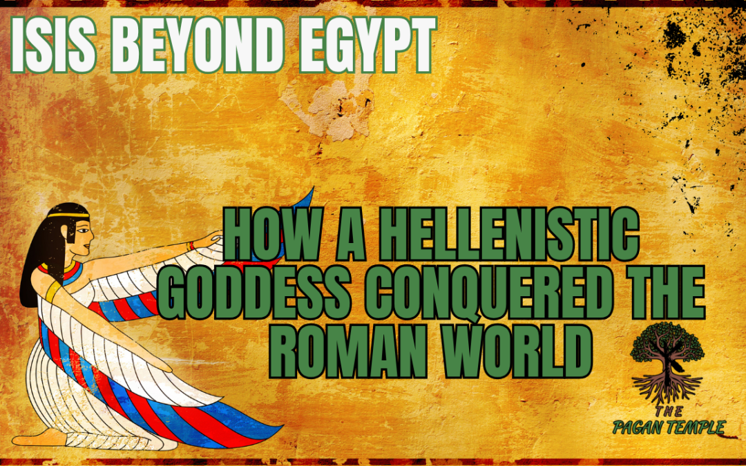 Isis Beyond Egypt: How a Hellenistic Goddess Conquered the Roman World